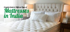 Complete Guide to Different Types of Mattresses in India – Which One Is Best for You?