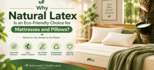 Why Natural Latex Is an Eco-Friendly Choice for Mattresses and Pillows?